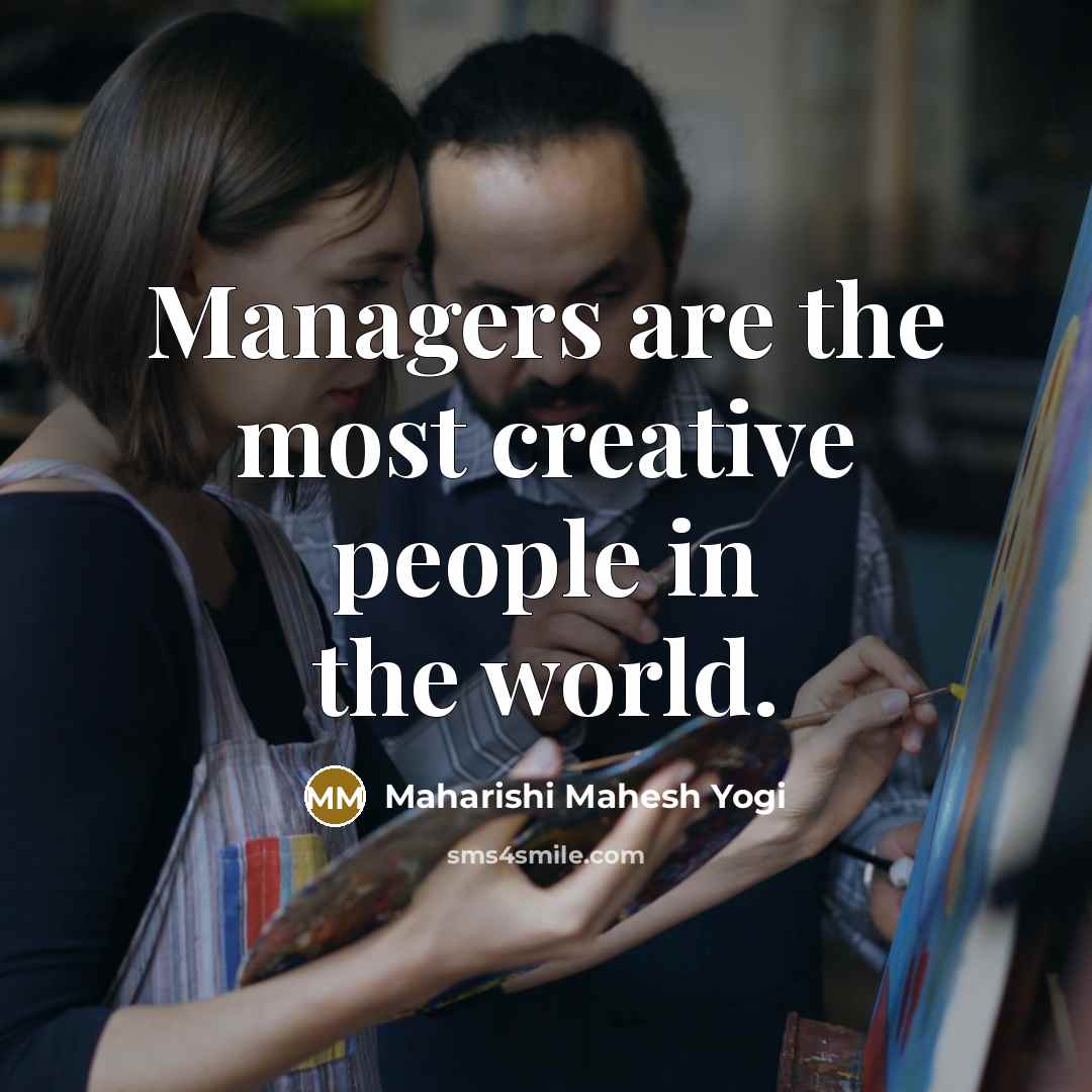 “Managers are the most creative people in the world.…” quote by Maharishi Mahesh Yogi
