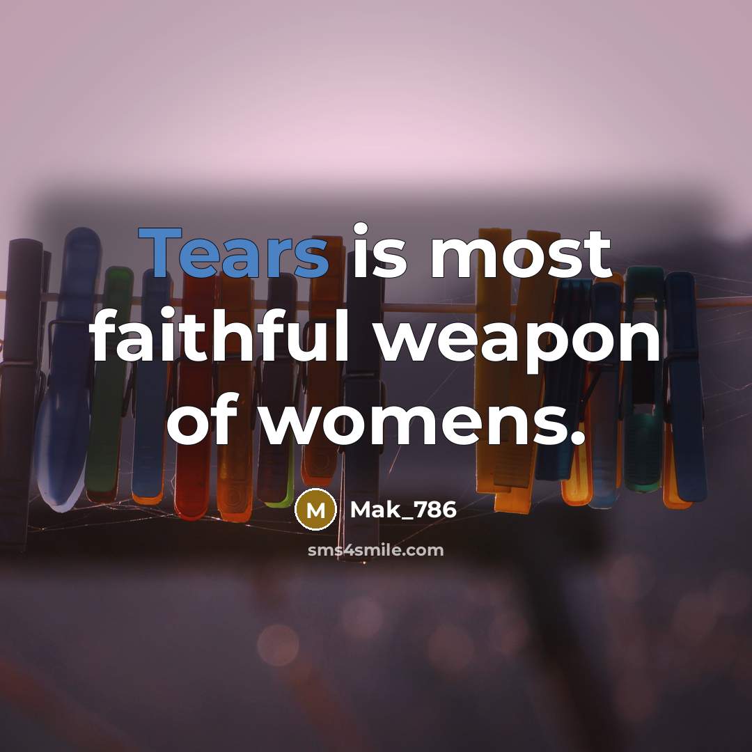 “Tears is most faithful weapon of womens.…” quote by Mak_786