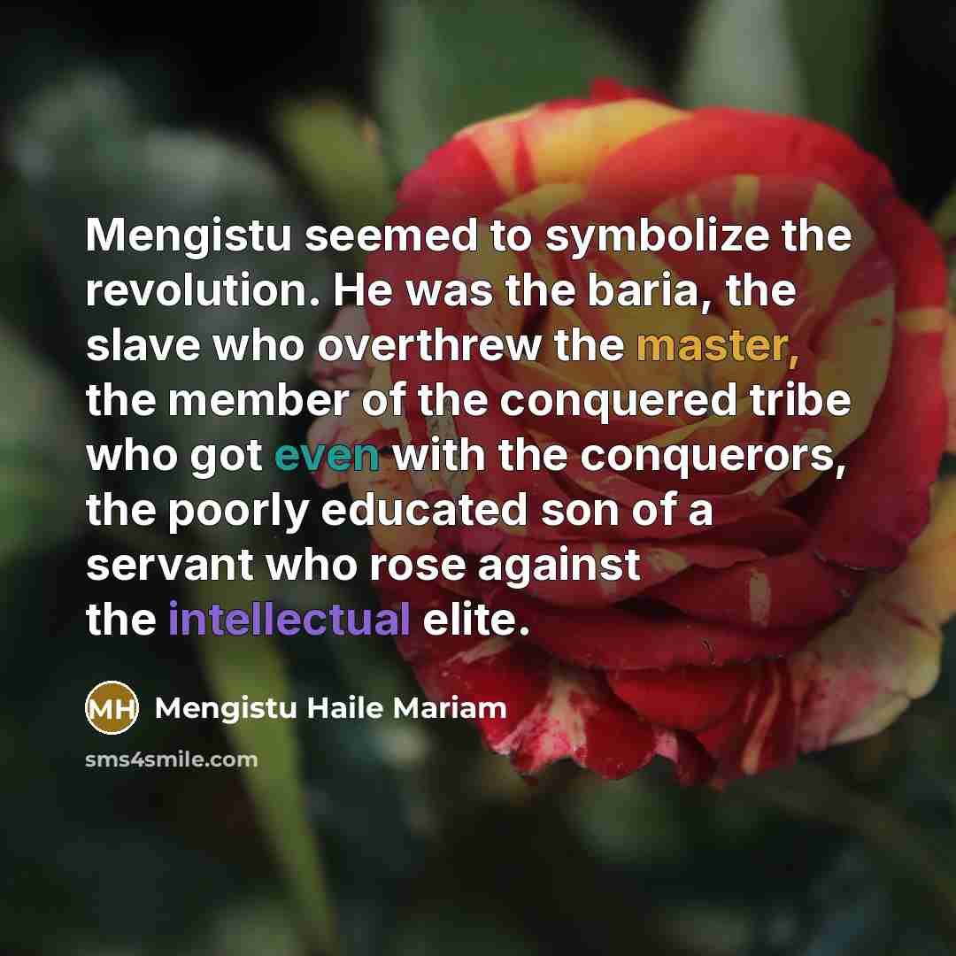 “Mengistu seemed to symbolize the revolution. He was the baria,…” quote by Mengistu Haile Mariam