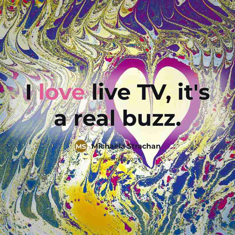 “I love live TV, it's a real buzz.…” quote by Michaela Strachan