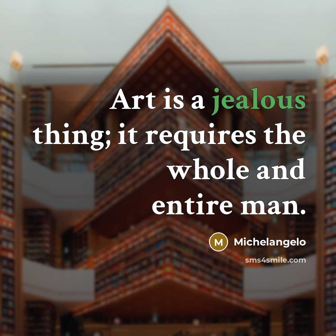 “Art is a jealous thing; it requires the whole and…” quote by Michelangelo