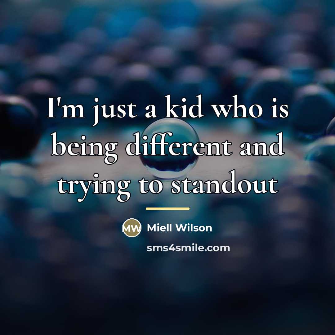 “I'm just a kid who is being different and trying…” quote by Anonymous