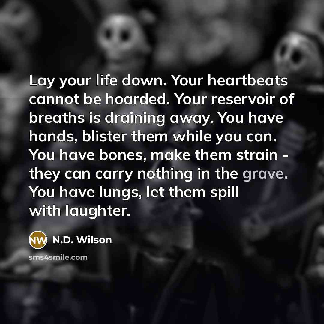 “Lay your life down. Your heartbeats cannot be hoarded. Your…” quote by N.D. Wilson