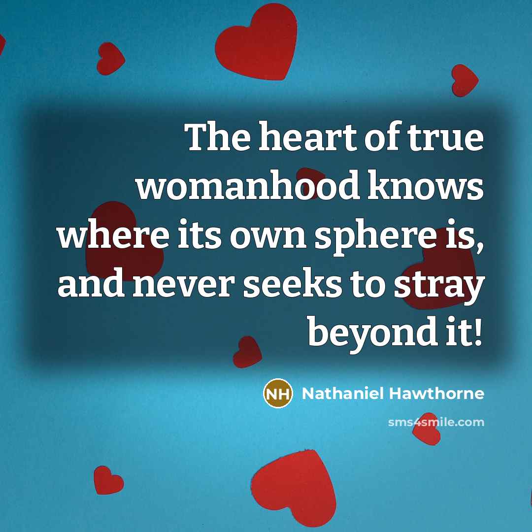 “The heart of true womanhood knows where its own sphere…” quote by Nathaniel Hawthorne