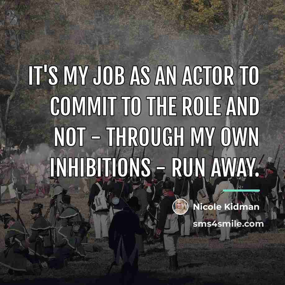“It's my job as an actor to commit to the…” quote by Nicole Kidman