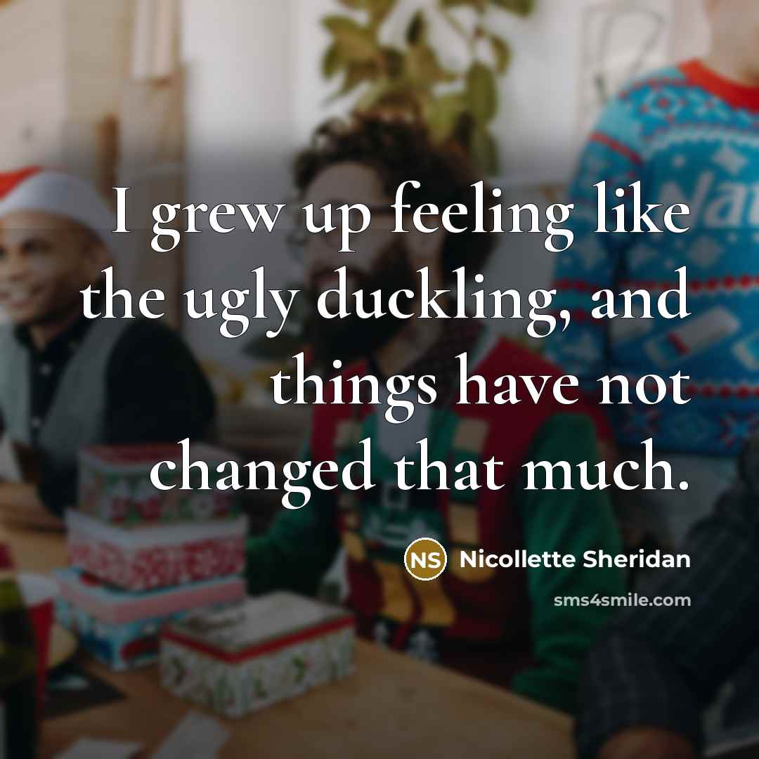 “I grew up feeling like the ugly duckling, and things…” quote by Nicollette Sheridan