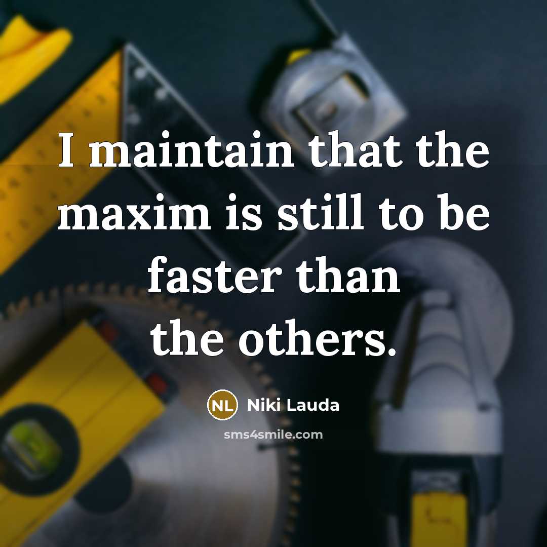 “I maintain that the maxim is still to be faster…” quote by Niki Lauda