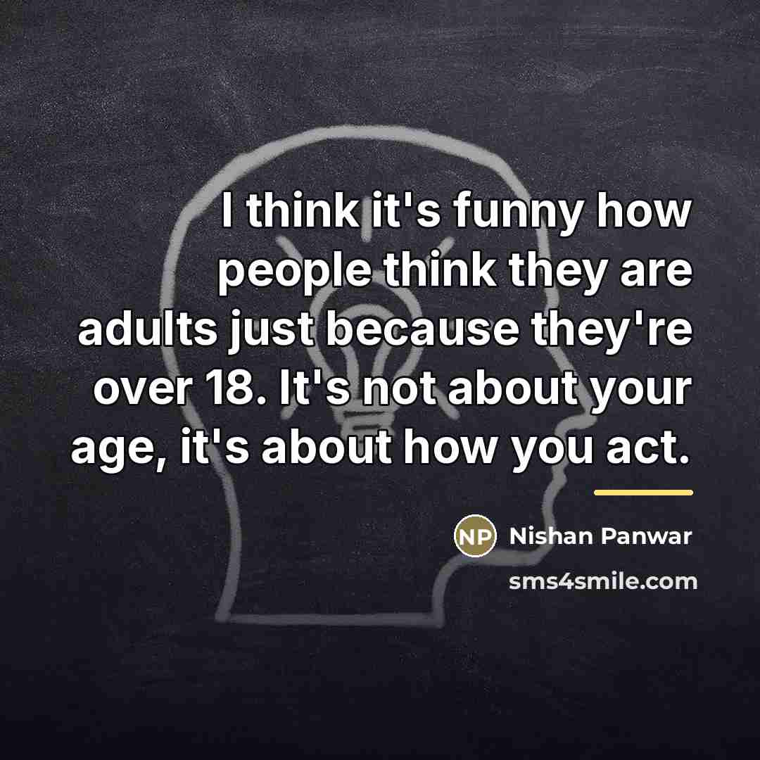“I think it's funny how people think they are adults…” quote by Nishan Panwar
