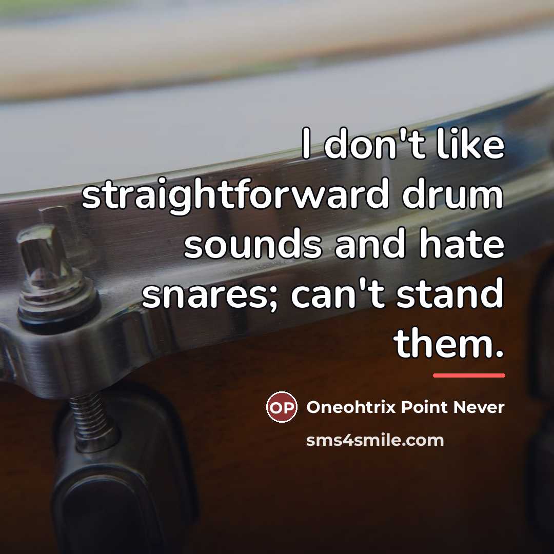 “I don't like straightforward drum sounds and hate snares; can't…” quote by Oneohtrix Point Never