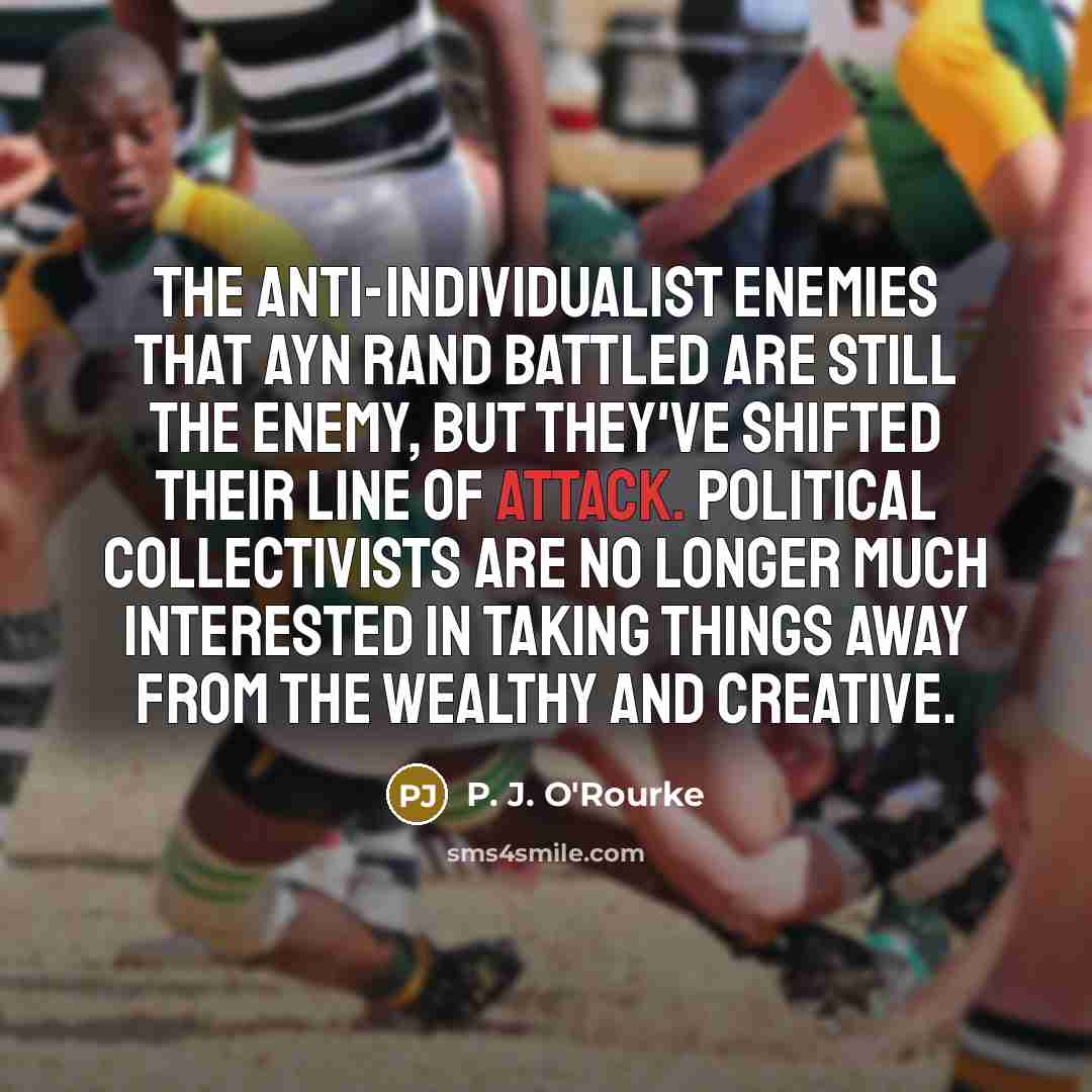 “The anti-individualist enemies that Ayn Rand battled are still the…” quote by P. J. O'Rourke