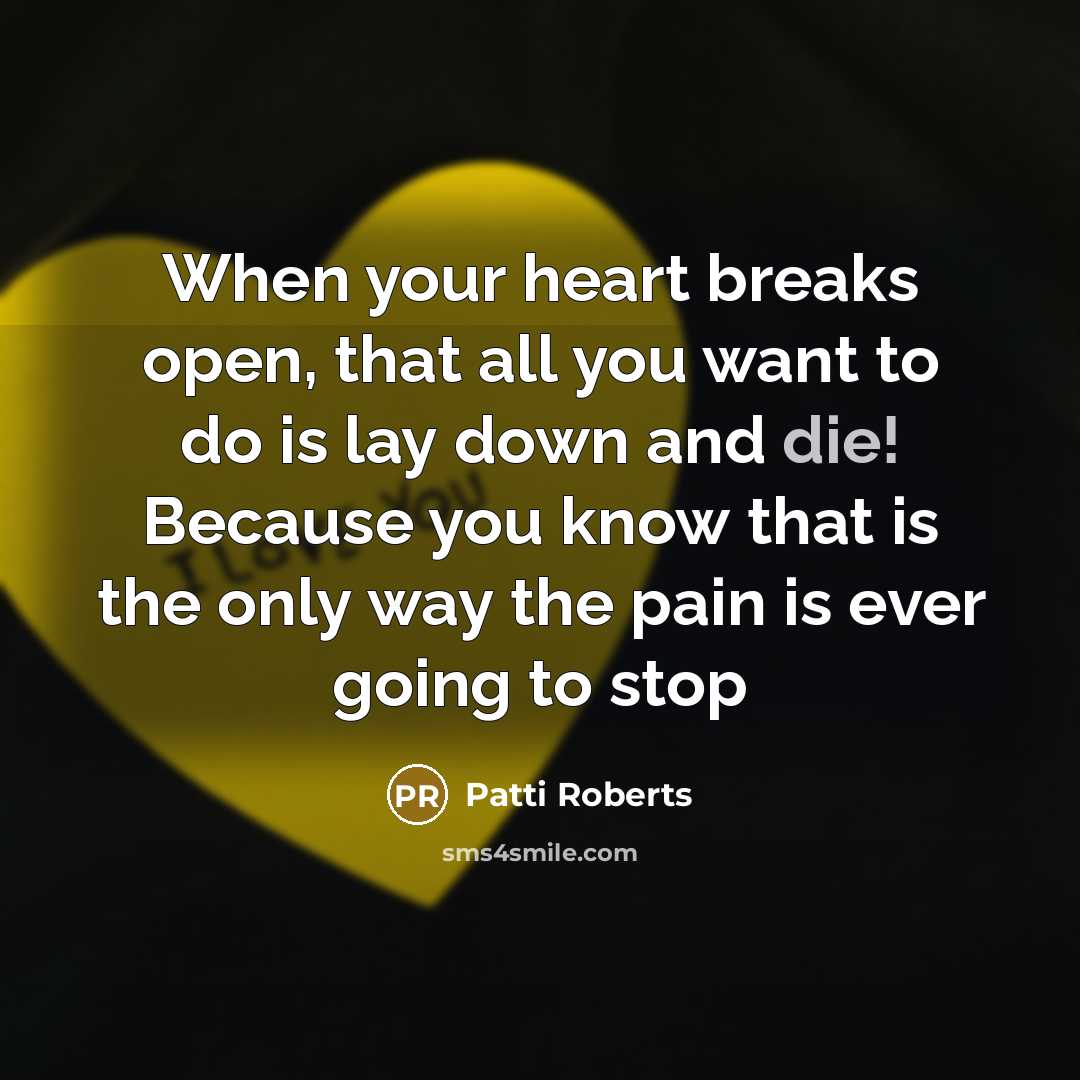 “When your heart breaks open, that all you want to…” quote by Patti Roberts