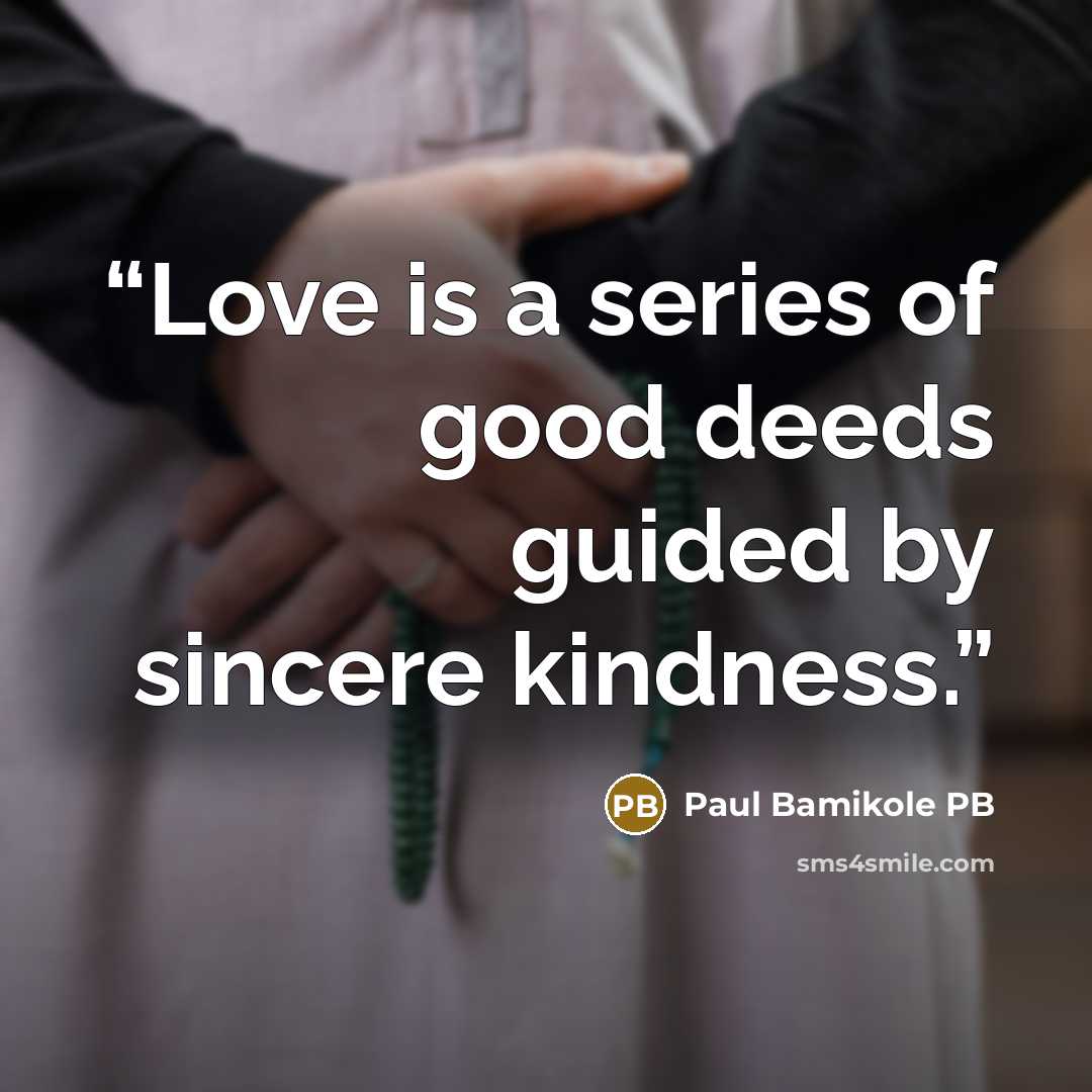 “Love is a series of good deeds guided by sincere kindness.” quote by Paul Bamikole PB