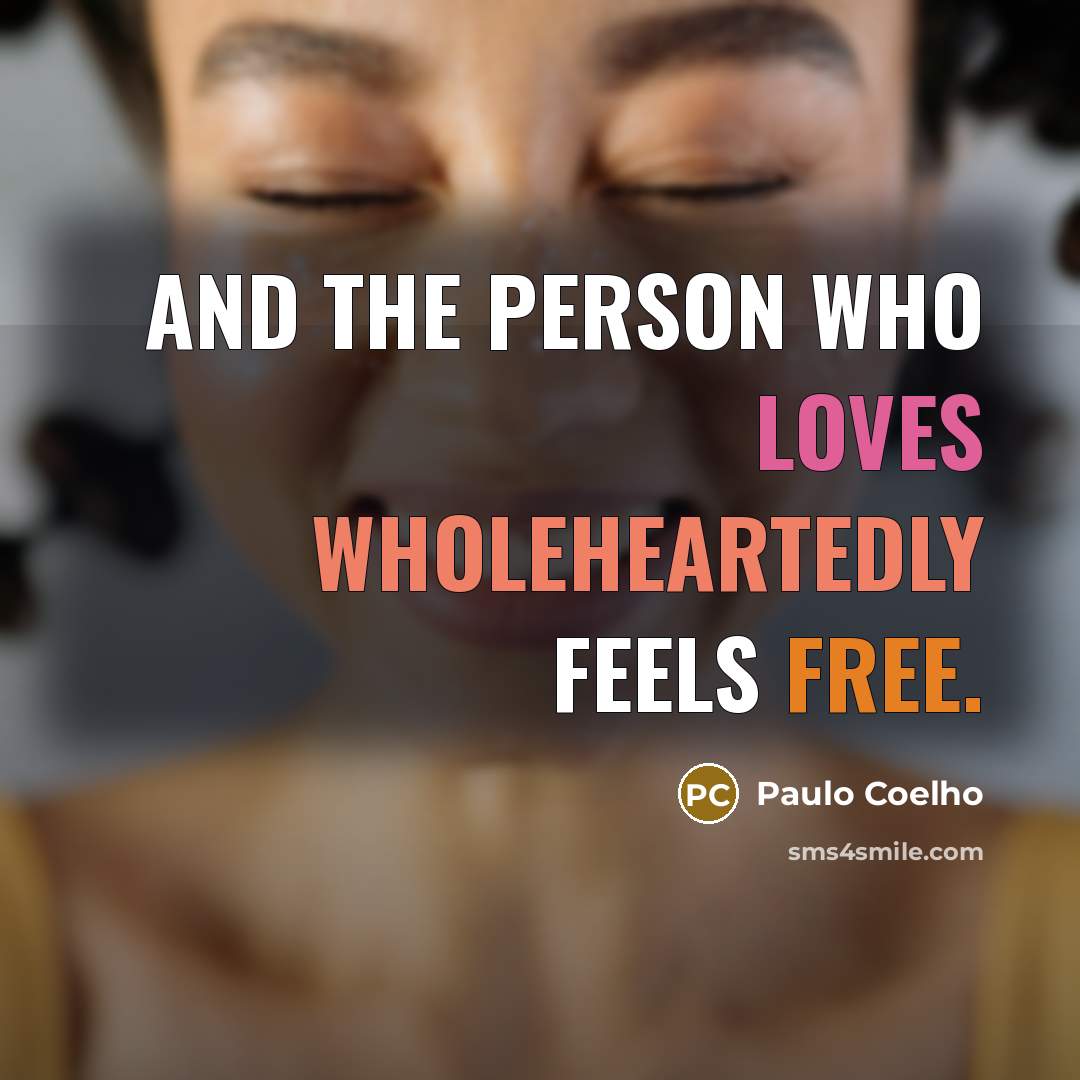 “And the person who loves wholeheartedly feels free.…” quote by Paulo Coelho
