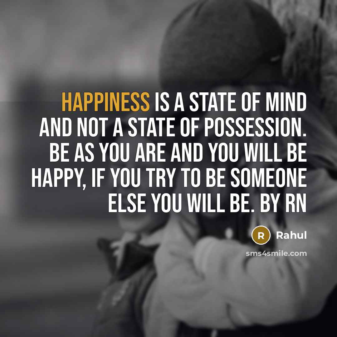 “Happiness is a state of mind and not a state…” quote by Rahul