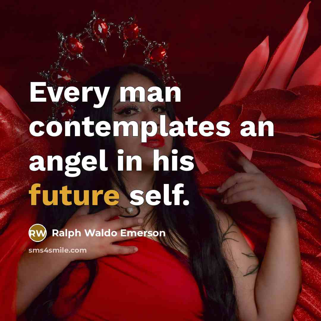 “Every man contemplates an angel in his future self.…” quote by Ralph Waldo Emerson