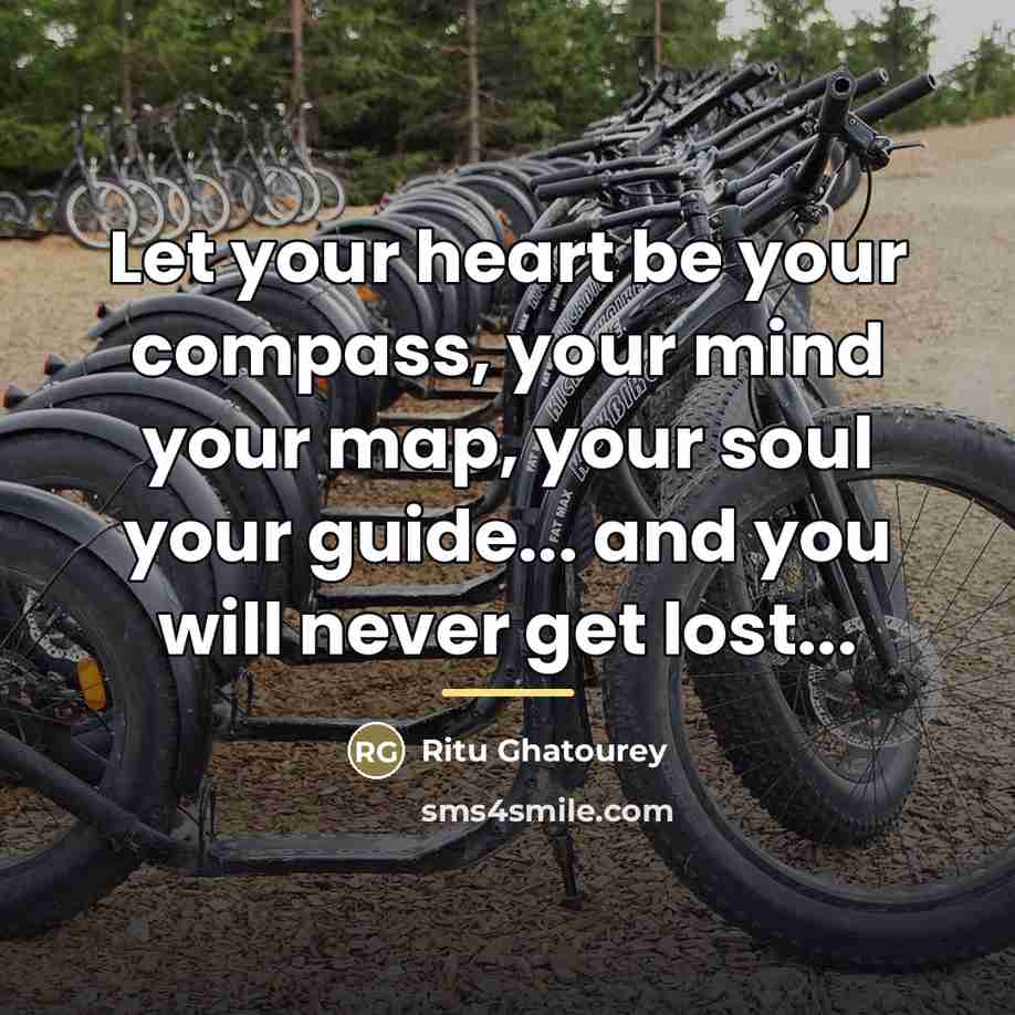 “Let your heart be your compass, your mind your map,…” quote by Ritu Ghatourey