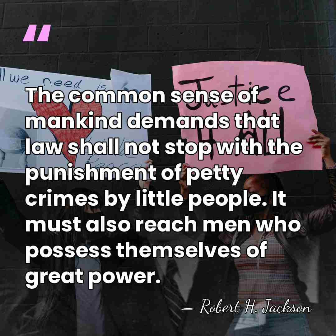 The common sense of mankind demands that law shall not stop with&hellip; - Robert H. Jackson