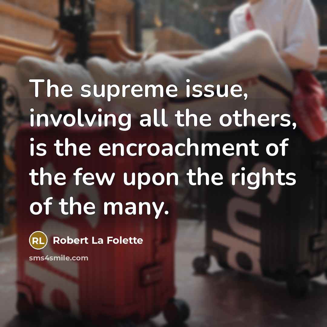 “The supreme issue, involving all the others, is the encroachment…” quote by Robert La Folette