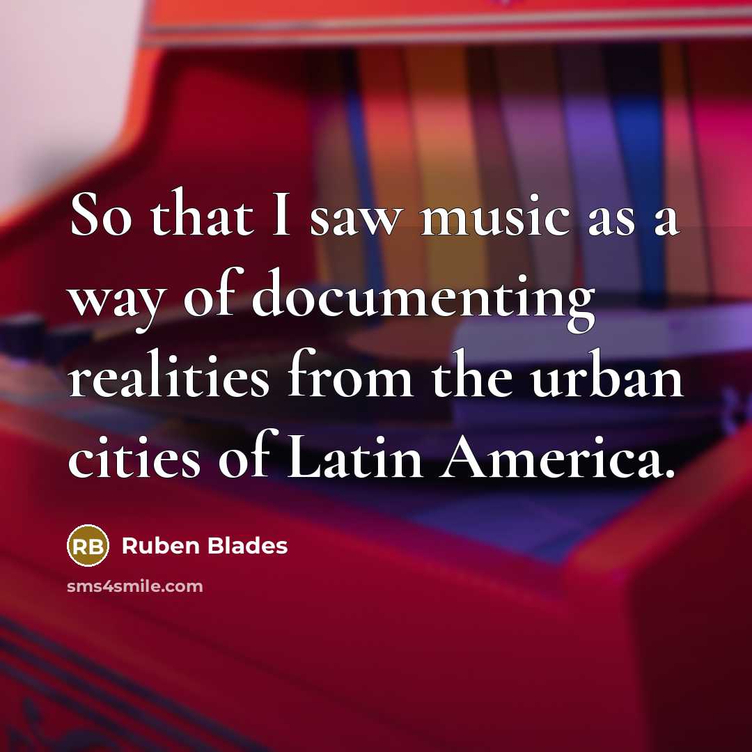 “So that I saw music as a way of documenting…” quote by Ruben Blades