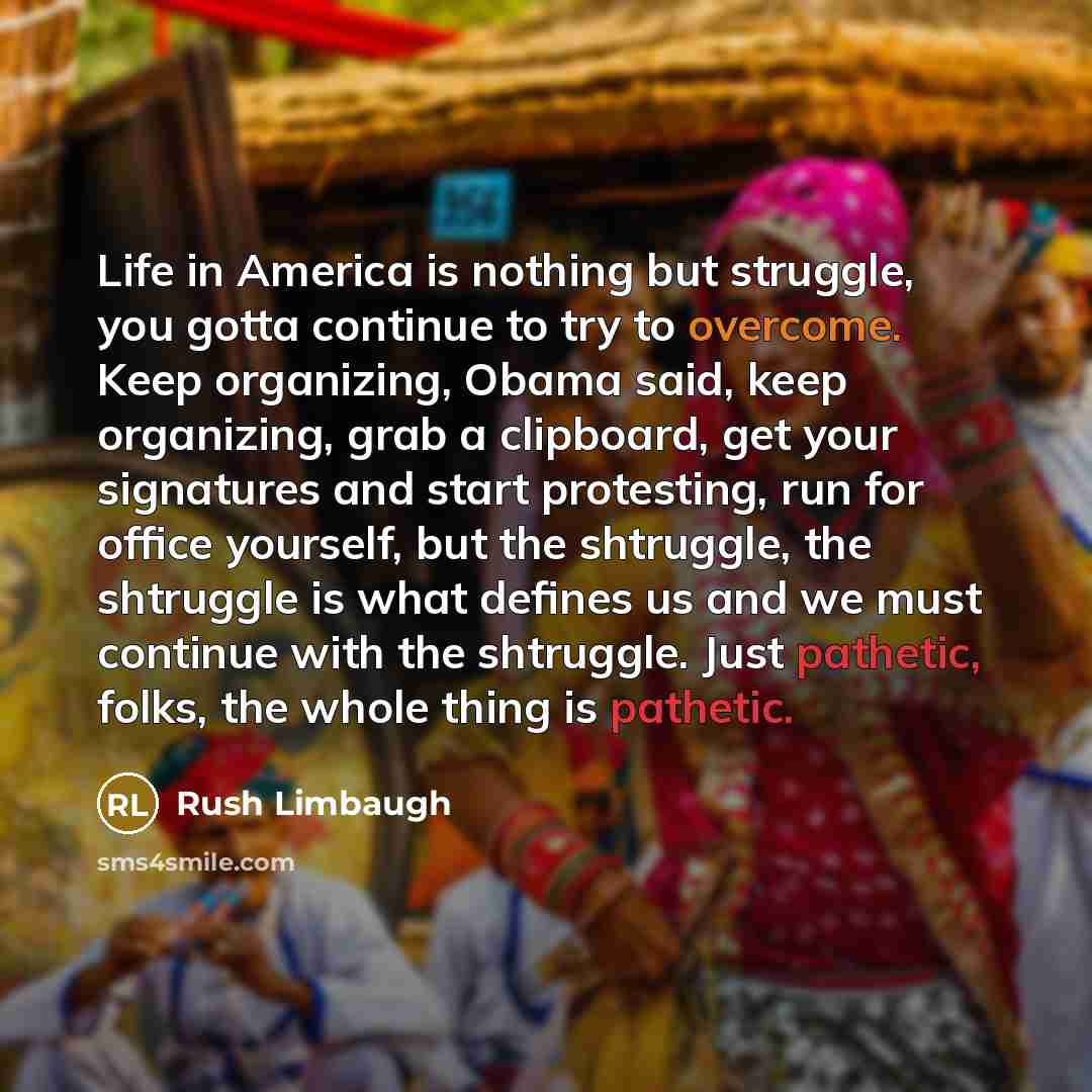 “Life in America is nothing but struggle, you gotta continue…” quote by Rush Limbaugh