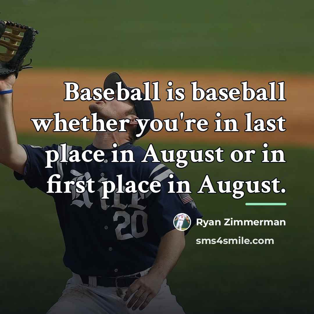 “Baseball is baseball whether you're in last place in August…” quote by Ryan Zimmerman