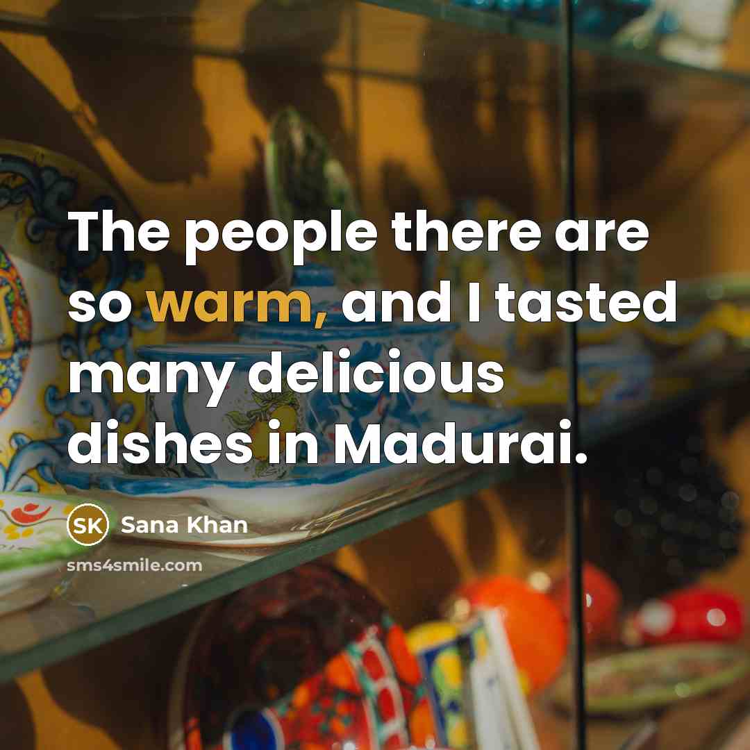 “The people there are so warm, and I tasted many delicious dishes in Madurai.” quote by Sana Khan