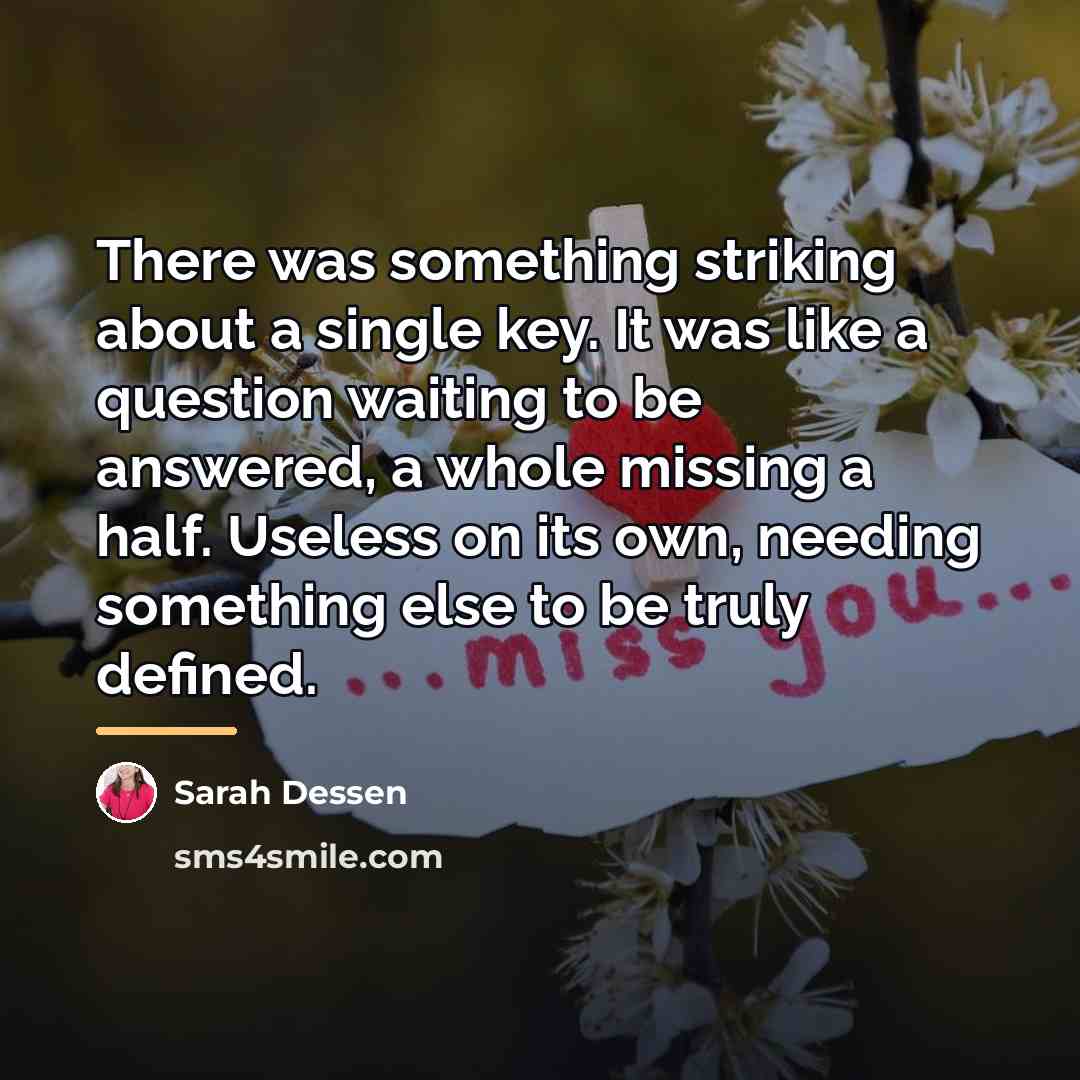 “There was something striking about a single key. It was…” quote by Sarah Dessen