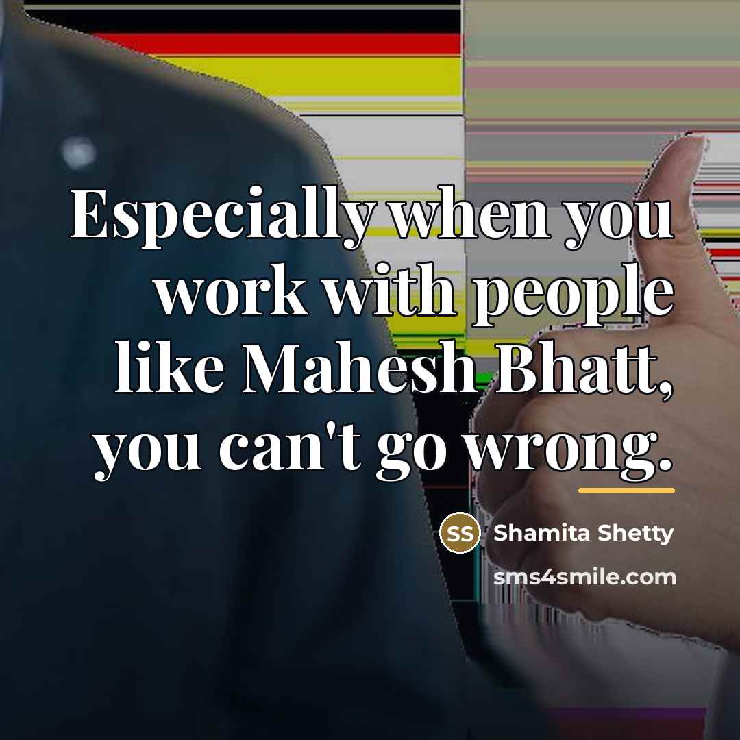 “Especially when you work with people like Mahesh Bhatt, you…” quote by Shamita Shetty