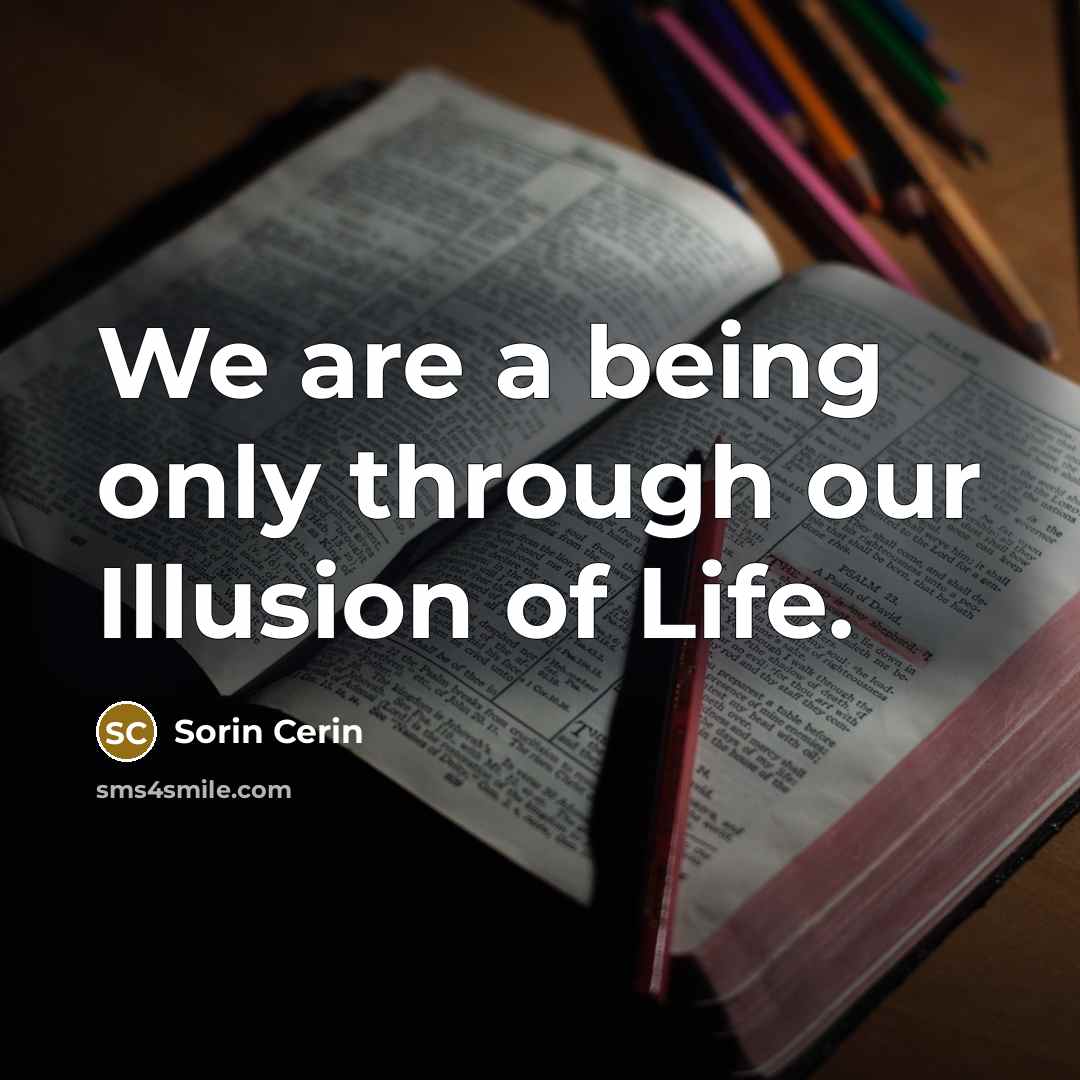 “We are a being only through our Illusion of Life.…” quote by Sorin Cerin