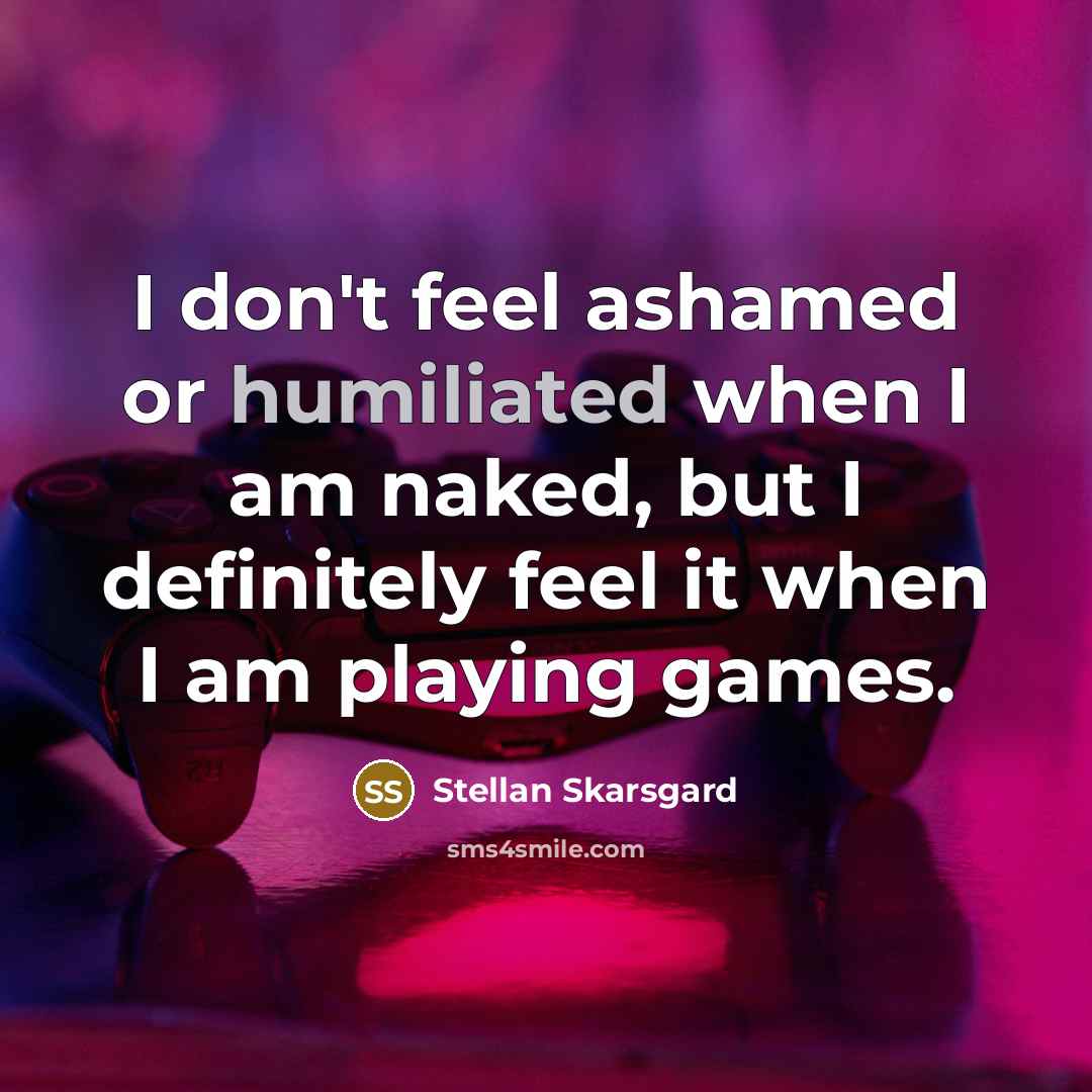 “I don't feel ashamed or humiliated when I am naked,…” quote by Stellan Skarsgard