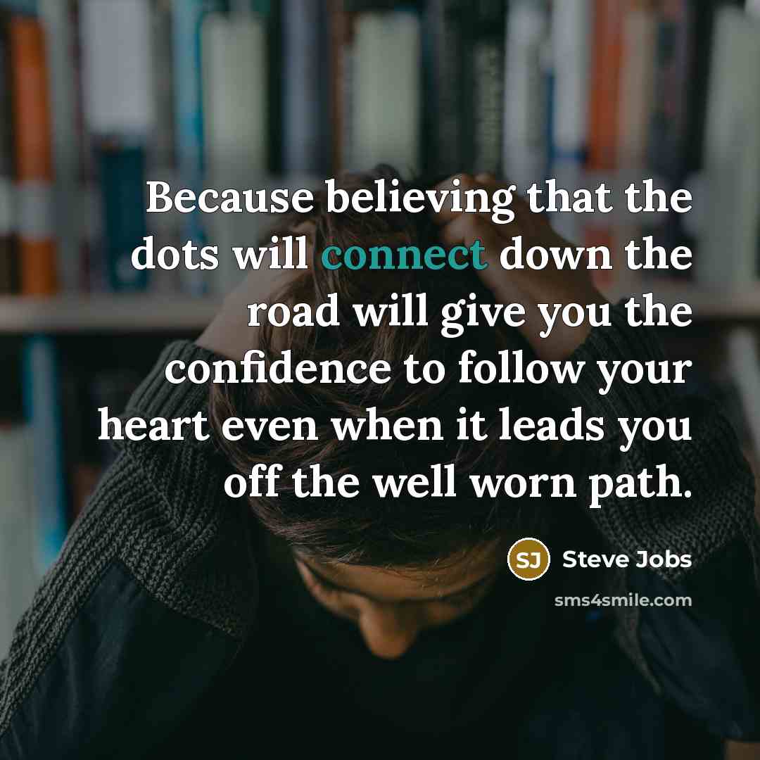 “Because believing that the dots will connect down the road…” quote by Steve Jobs