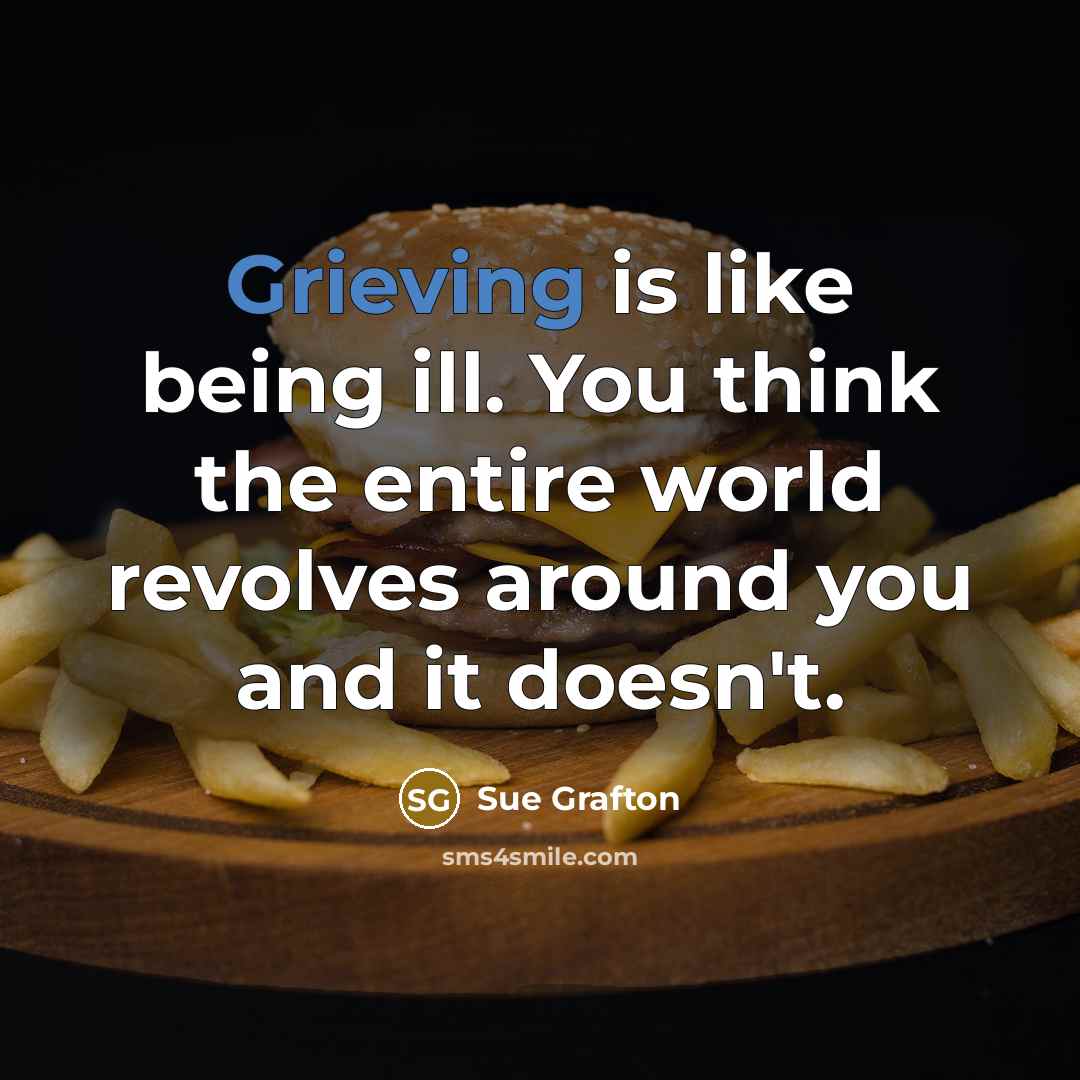 “Grieving is like being ill. You think the entire world…” quote by Sue Grafton