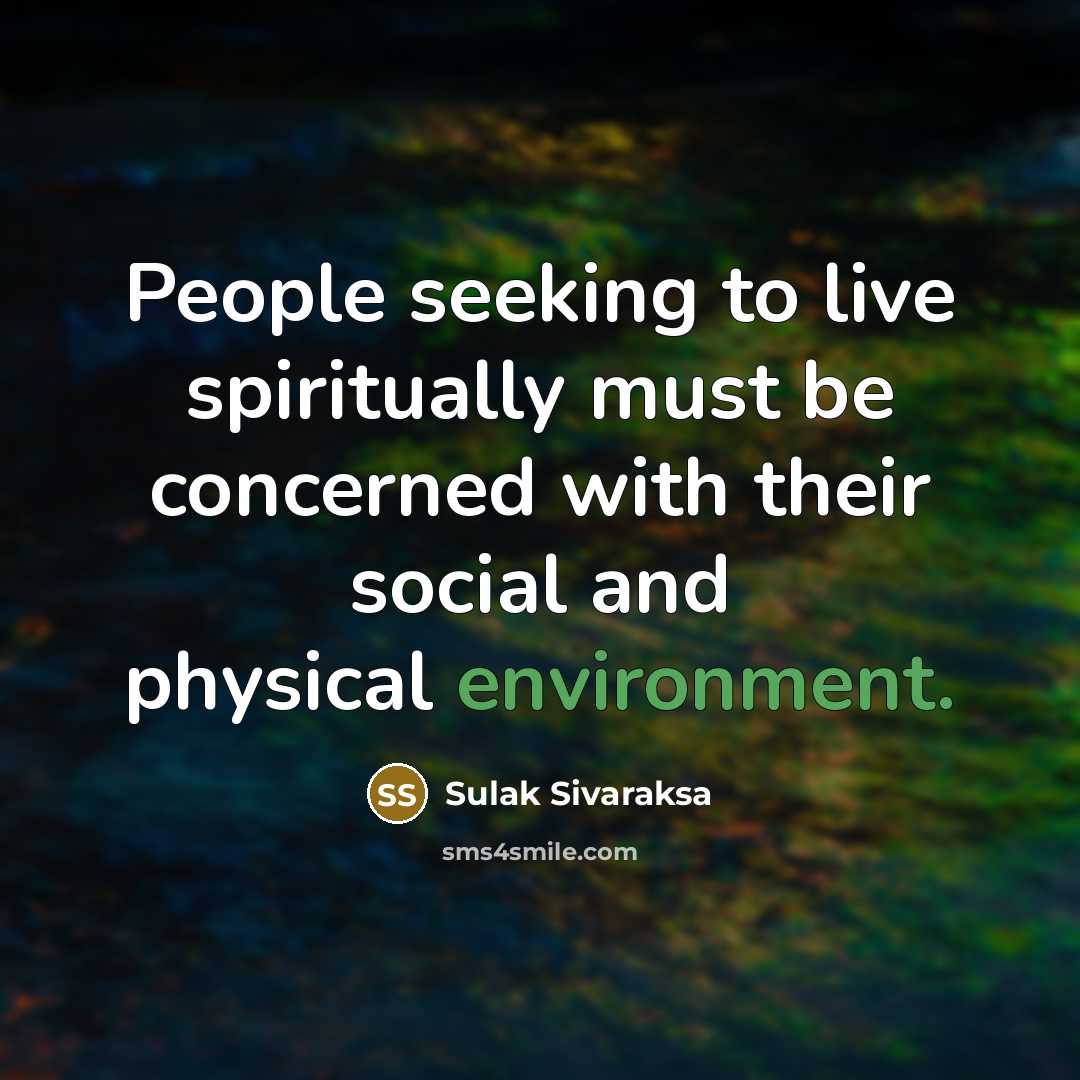 “People seeking to live spiritually must be concerned with their…” quote by Sulak Sivaraksa