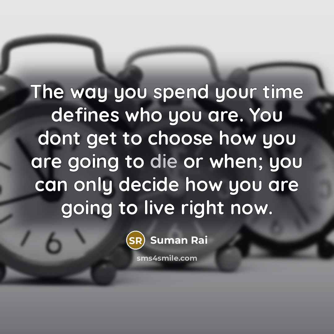 “The way you spend your time defines who you are.…” quote by Suman Rai
