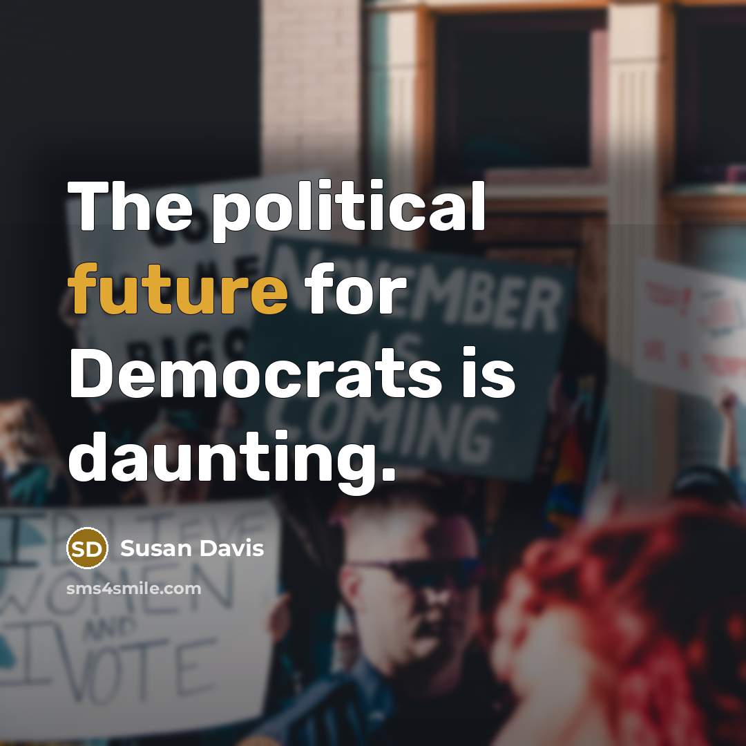 “The political future for Democrats is daunting.…” quote by Susan Davis