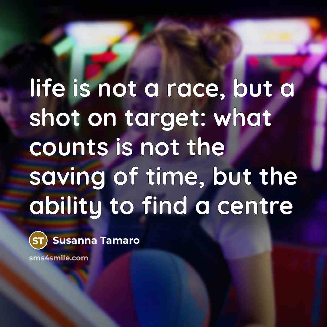 “life is not a race, but a shot on target:…” quote by Susanna Tamaro