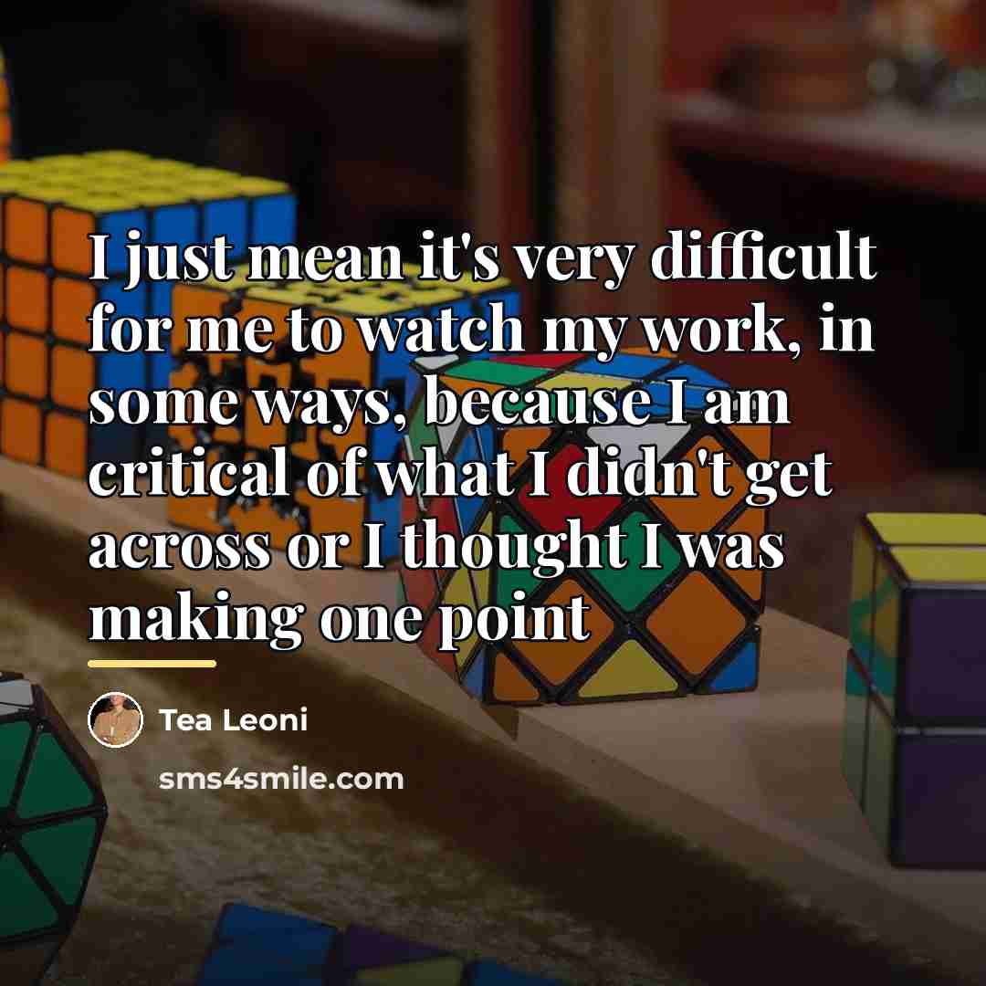 “I just mean it's very difficult for me to watch…” quote by Tea Leoni