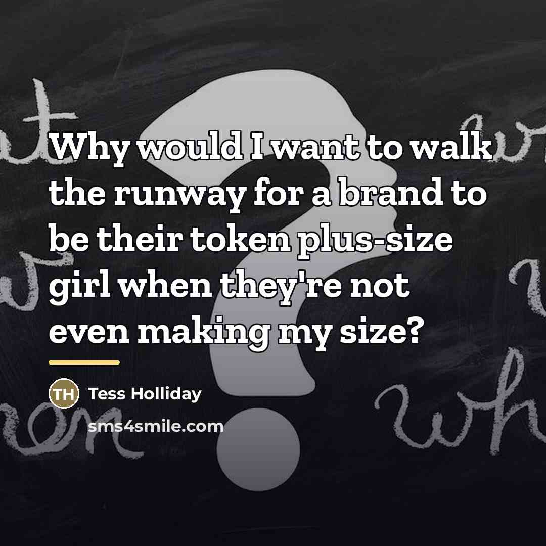 “Why would I want to walk the runway for a…” quote by Tess Holliday