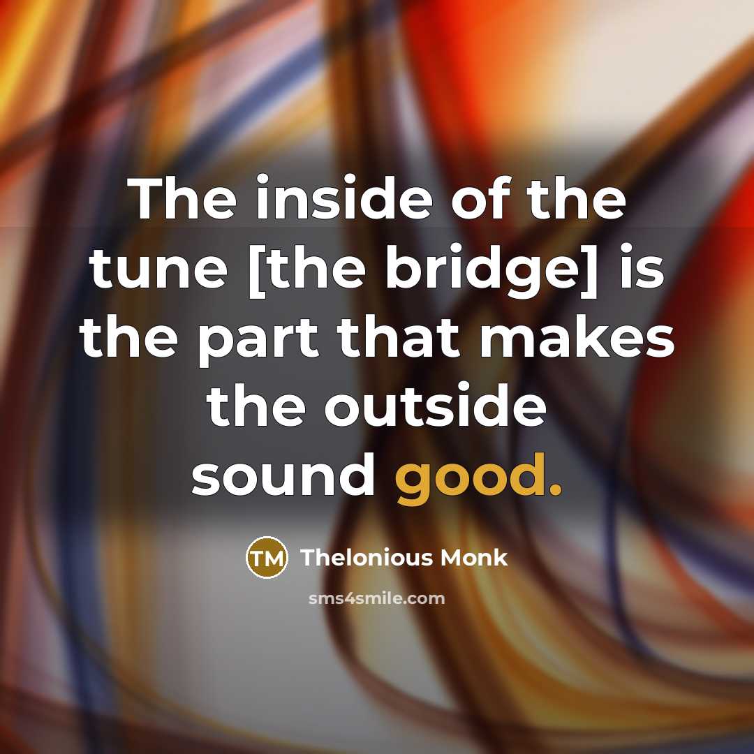 “The inside of the tune [the bridge] is the part…” quote by Thelonious Monk