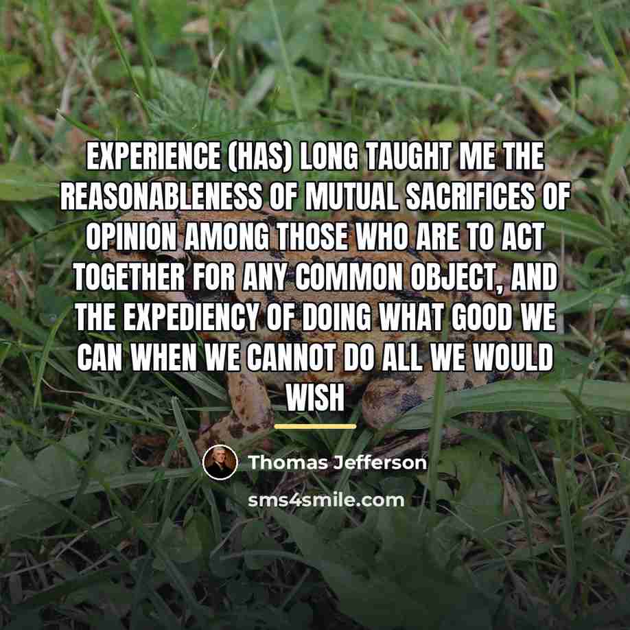 “Experience (has) long taught me the reasonableness of mutual sacrifices…” quote by Thomas Jefferson