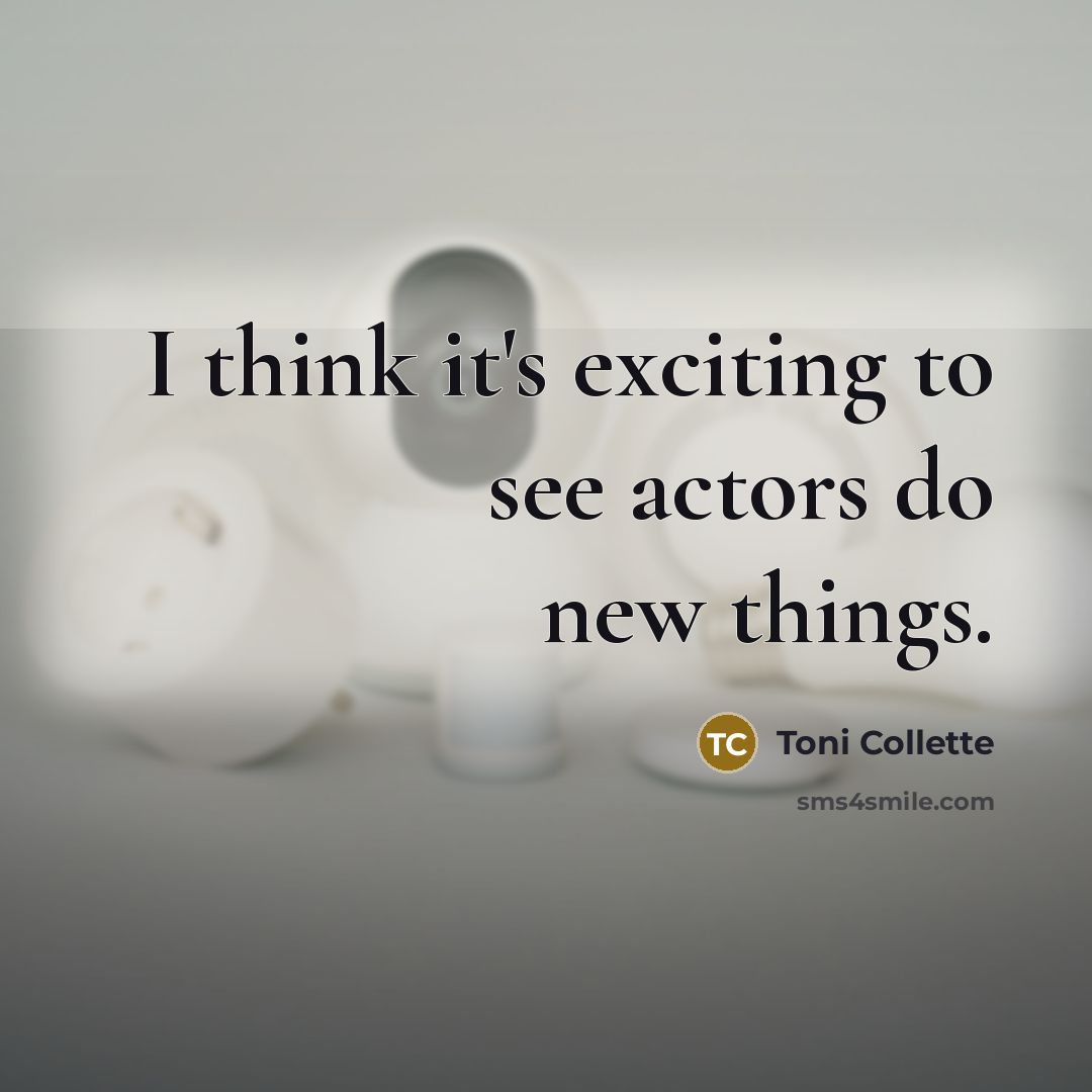 “I think it's exciting to see actors do new things.…” quote by Toni Collette