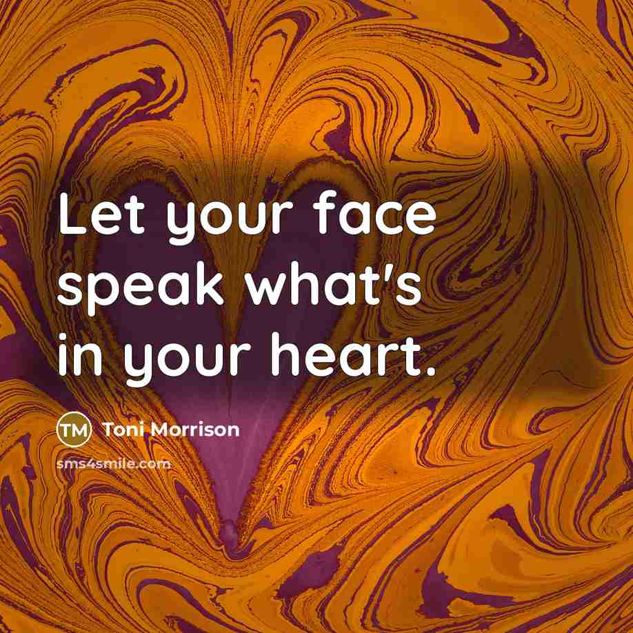 “Let your face speak what's in your heart.…” quote by Toni Morrison