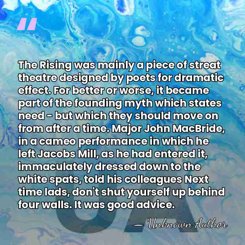 The Rising was mainly a piece of streat theatre designed by poets&hellip; - Maurice Hayes