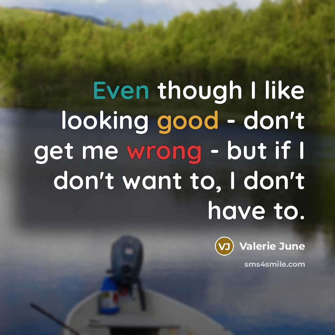 “Even though I like looking good - don't get me wrong - but if I don't want to, I don't have to.” quote by Valerie June