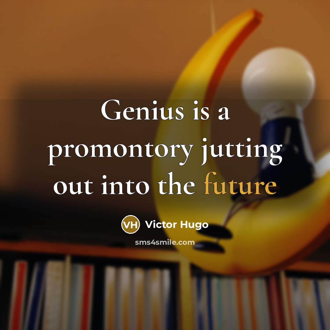 “Genius is a promontory jutting out into the future” quote by Victor Hugo