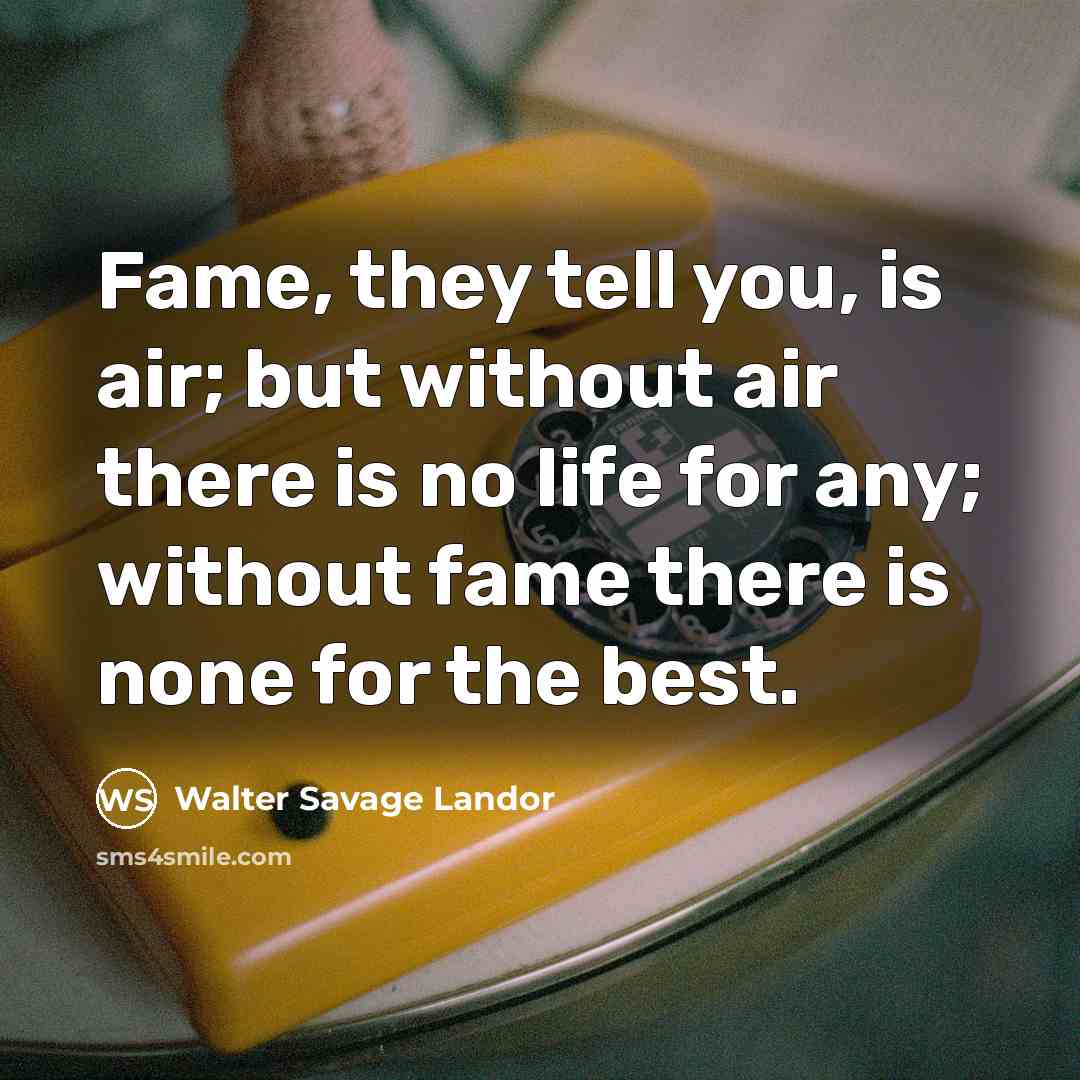 “Fame, they tell you, is air; but without air there…” quote by Walter Savage Landor