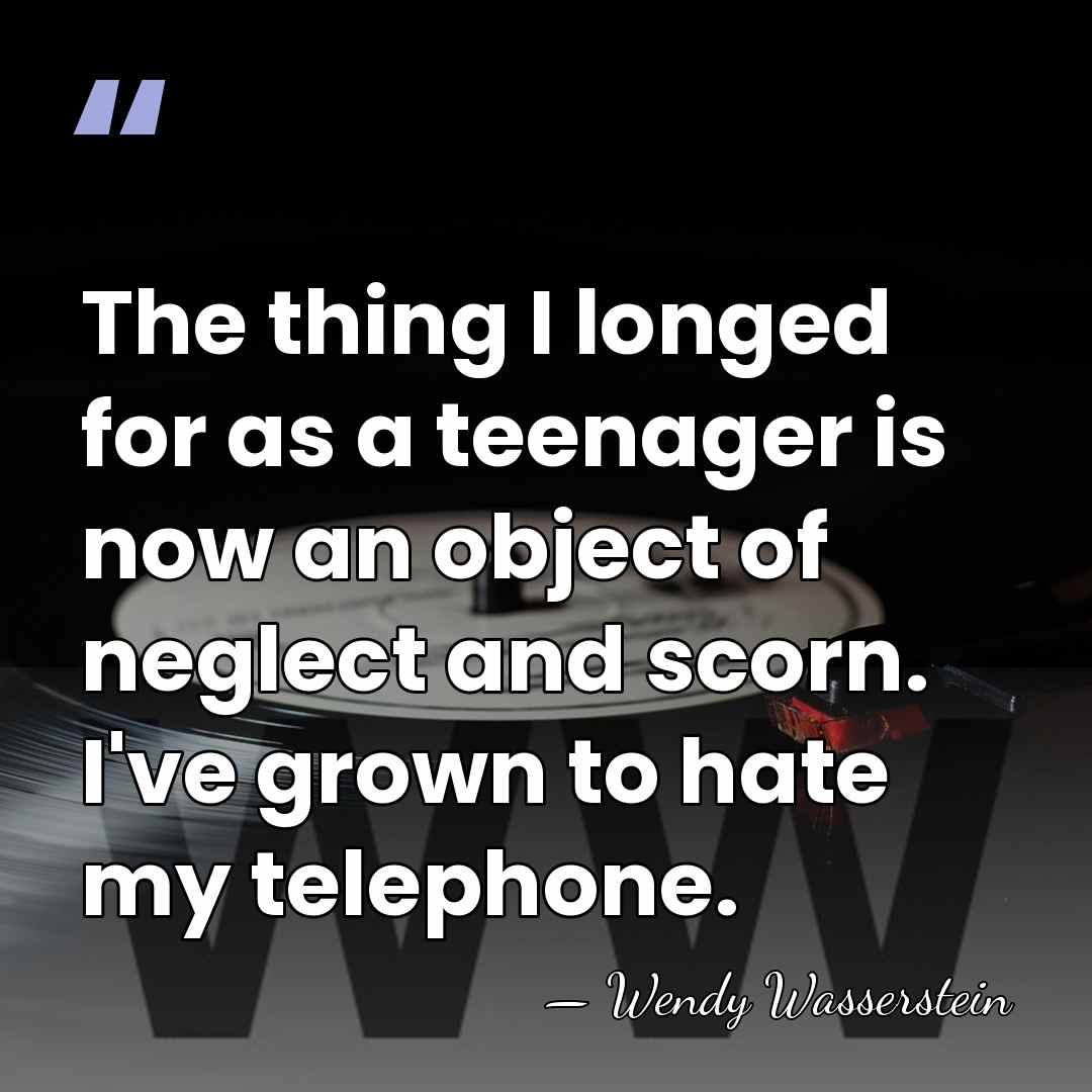 The thing I longed for as a teenager is now an object&hellip; - Wendy Wasserstein