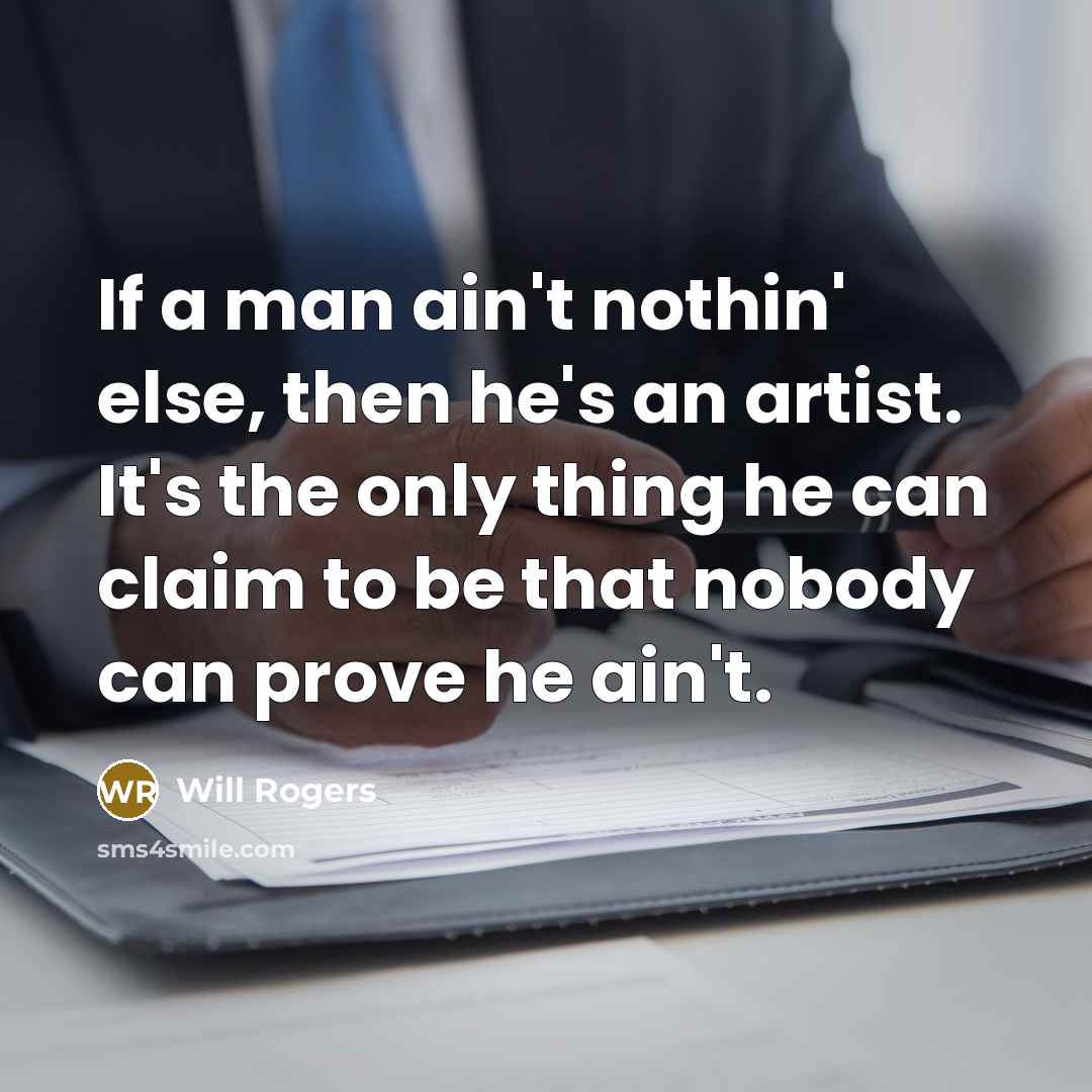 “If a man ain't nothin' else, then he's an artist.…” quote by Will Rogers