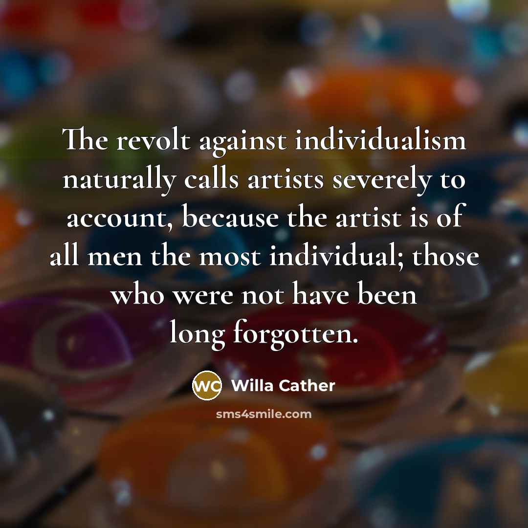 “The revolt against individualism naturally calls artists severely to account,…” quote by Willa Cather