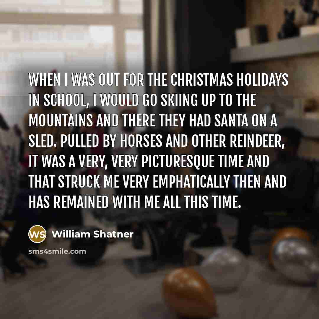 “When I was out for the Christmas Holidays in school,…” quote by William Shatner